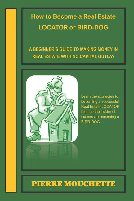 How to Become a Real Estate LOCATOR or BIRD-DOG: A Beginner's Guide to Making Money in Real Estate with No Capital Outlay - Paperback