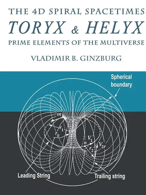 The 4D Spiral Spacetimes Toryx & Helyx - Prime Elements of the Multiverse - Paperback
