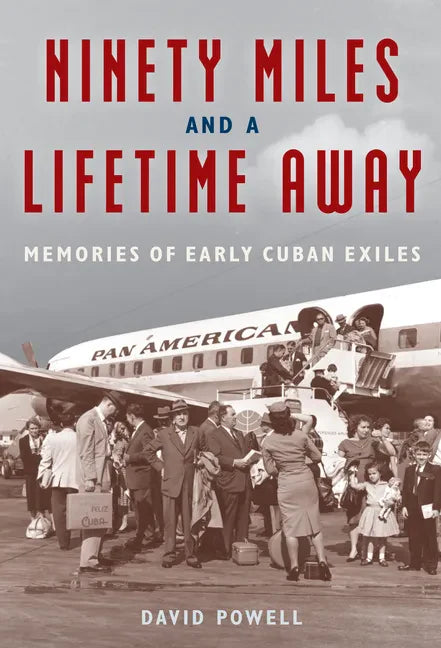 Ninety Miles and a Lifetime Away: Memories of Early Cuban Exiles - Hardcover