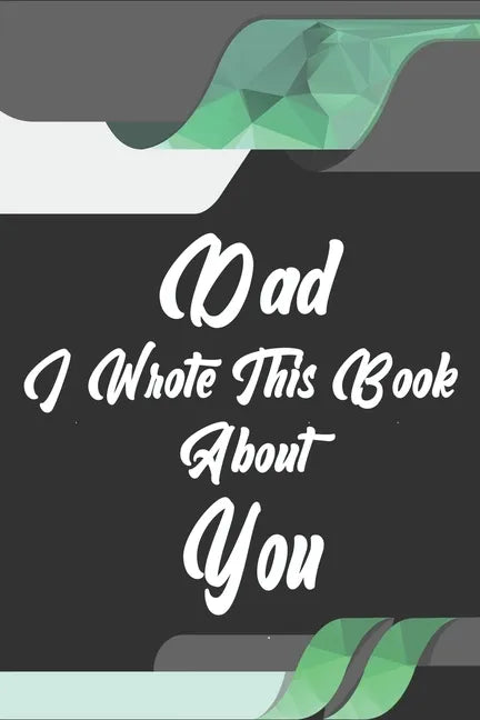 Dad, I Wrote This Book About You: Perfect For Dad's Birthday, Father's Day, Christmas Or Just To Show Dad You Love Him! - Paperback