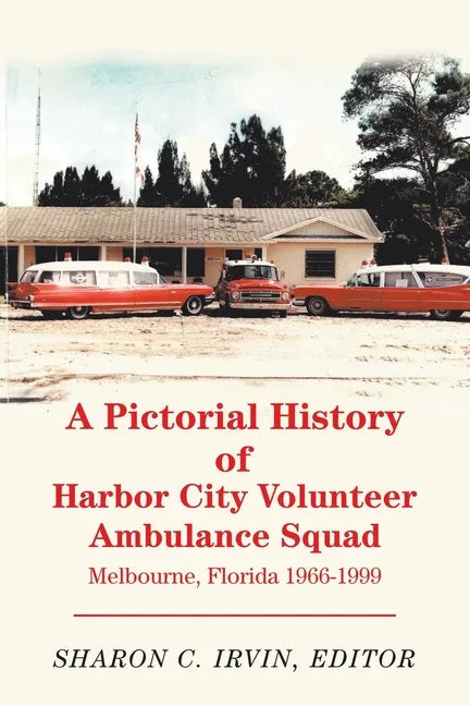 A Pictorial History of Harbor City Volunteer Ambulance Squad: Melbourne, Florida 1966-1999 - Paperback