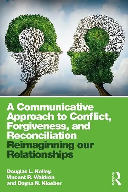 A Communicative Approach to Conflict, Forgiveness, and Reconciliation: Reimagining Our Relationships - Paperback