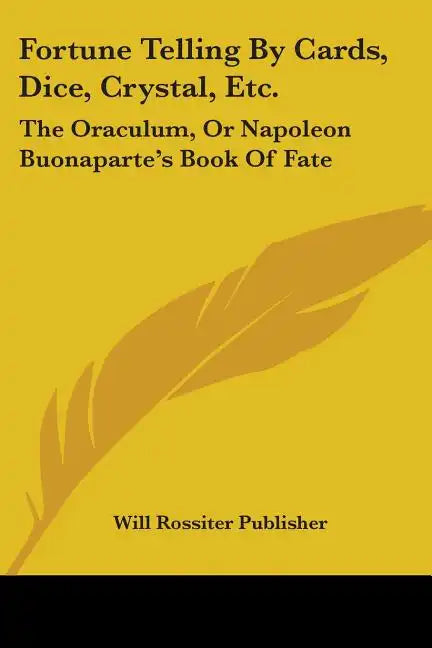 Fortune Telling By Cards, Dice, Crystal, Etc.: The Oraculum, Or Napoleon Buonaparte's Book Of Fate - Paperback