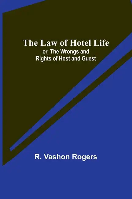 The Law of Hotel Life; or, the Wrongs and Rights of Host and Guest - Paperback