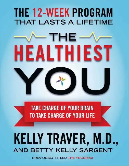 The Healthiest You: Take Charge of Your Brain to Take Charge of Your Life - Paperback