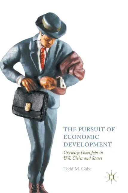 The Pursuit of Economic Development: Growing Good Jobs in U.S. Cities and States - Hardcover