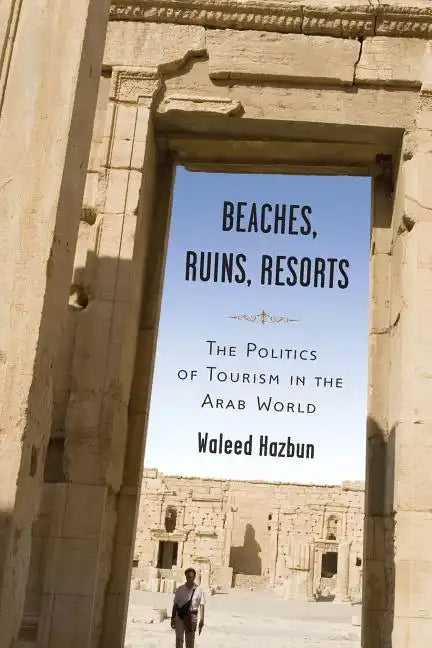 Beaches, Ruins, Resorts: The Politics of Tourism in the Arab World - Paperback