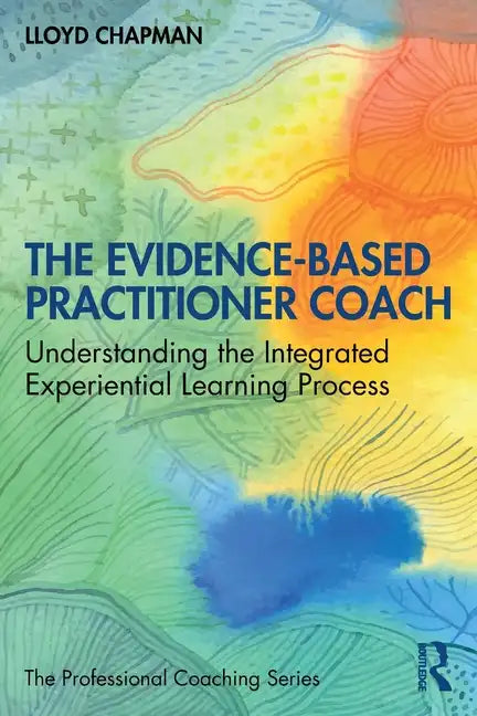 The Evidence-Based Practitioner Coach: Understanding the Integrated Experiential Learning Process - Paperback
