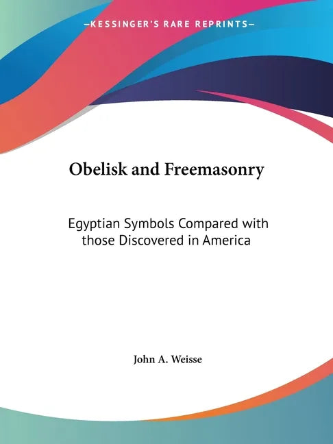 Obelisk and Freemasonry: Egyptian Symbols Compared with those Discovered in America - Paperback