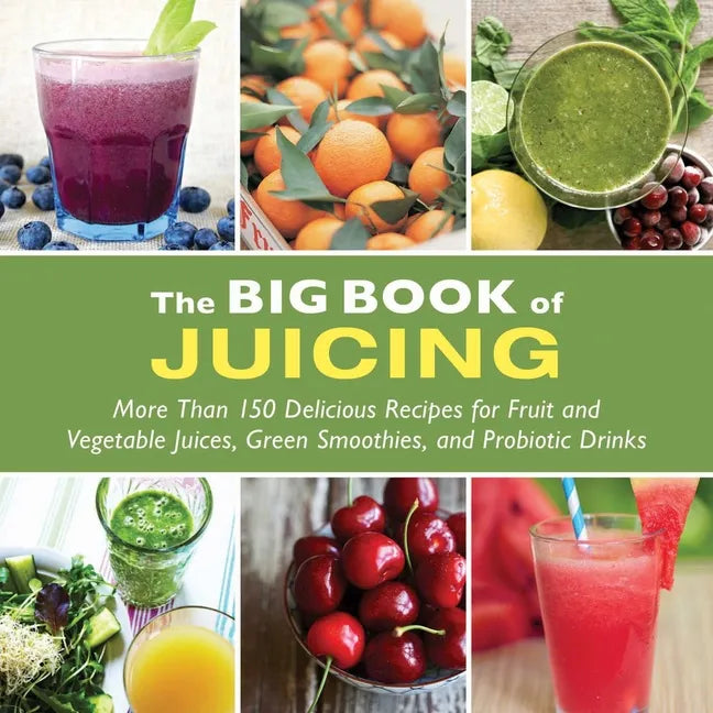 The Big Book of Juicing: More Than 150 Delicious Recipes for Fruit & Vegetable Juices, Green Smoothies, and Probiotic Drinks - Paperback
