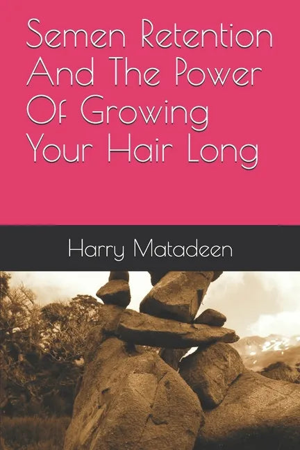 Semen Retention And The Power Of Growing Your Hair Long - Paperback