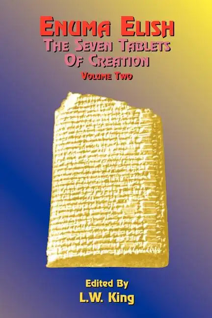 Enuma Elish: The Seven Tablets of Creation: The Babylonian and Assyrian Legends Concerning the Creation of the World and of Mankind - Paperback