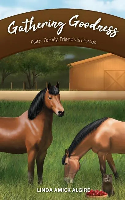 Gathering Goodness: Faith, Family, Friends & Horses - Hardcover
