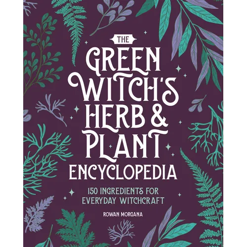 The Green Witch's Herb and Plant Encyclopedia: 150 Ingredients for Everyday Witchcraft - Hardcover