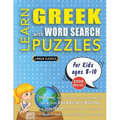 LEARN GREEK WITH WORD SEARCH PUZZLES FOR KIDS 8 - 10 - Discover How to Improve Foreign Language Skills with a Fun Vocabulary Builder. Find 2000 Words - Paperback