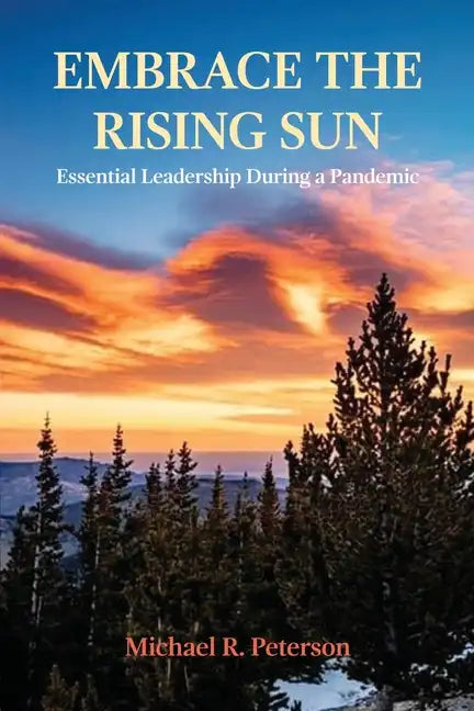 Embrace the Rising Sun: Essential Leadership During a Pandemic - Paperback