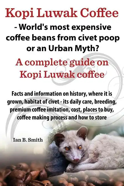 Kopi Luwak Coffee - World's Most Expensive Coffee Beans from Civet Poop or an Urban Myth? - Paperback