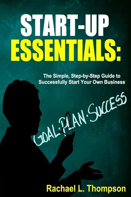 How to Start a Business: Startup Essentials-The Simple, Step-by-Step Guide to Successfully Start Your Own Business (Online Business, Small Busi - Paperback