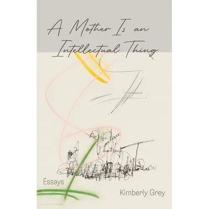 A Mother Is an Intellectual Thing: Essays - Paperback