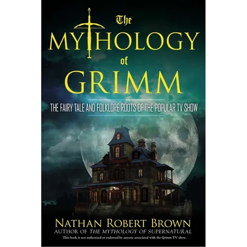 The Mythology of Grimm: The Fairy Tale and Folklore Roots of the Popular TV Show - Paperback