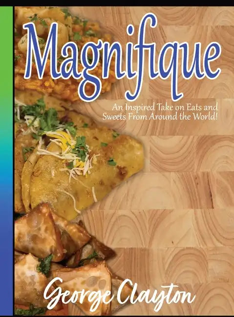 Magnifique: An Inspired Take on Eats and Sweets from Around the World - Hardcover