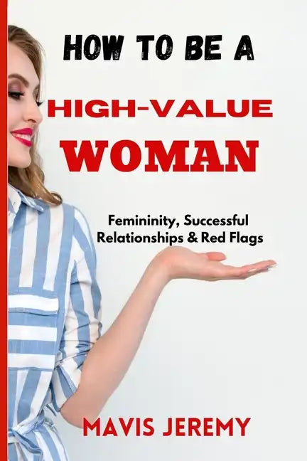 How to Be a High-Value Woman: Femininity, Successful Relationships & Red Flags - Paperback