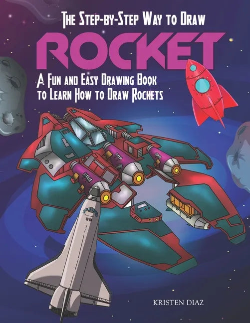 The Step-by-Step Way to Draw Rocket: A Fun and Easy Drawing Book to Learn How to Draw Rockets - Paperback