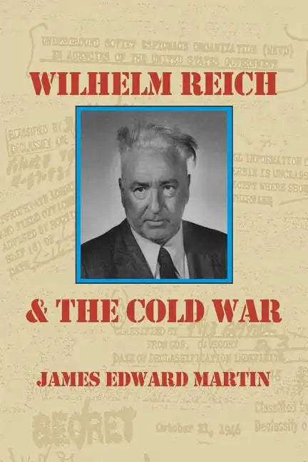 Wilhelm Reich and the Cold War: The True Story of How a Communist Spy Team, Government Hoodlums and Sick Psychiatrists Destroyed Sexual Science and Co - Paperback