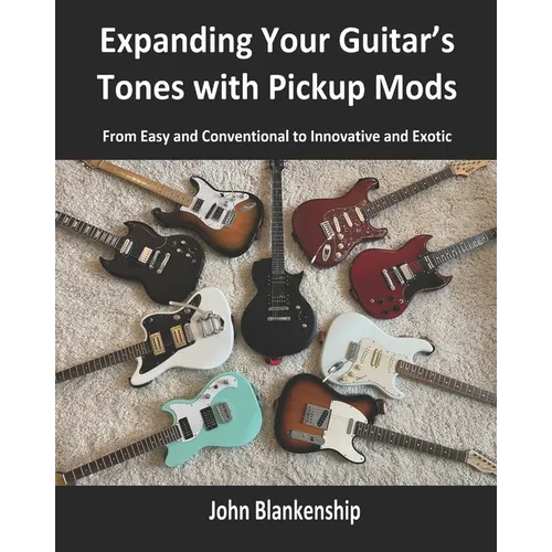 Expanding Your Guitar's Tones with Pickup Mods: From Easy and Conventional to Innovative and Exotic - Paperback
