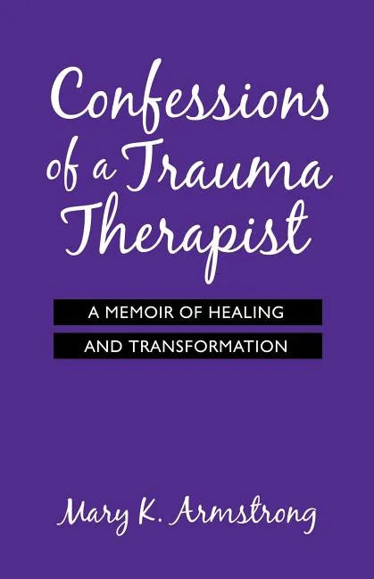 Confessions of a Trauma Therapist: A Memoir of Healing and Transformation - Paperback