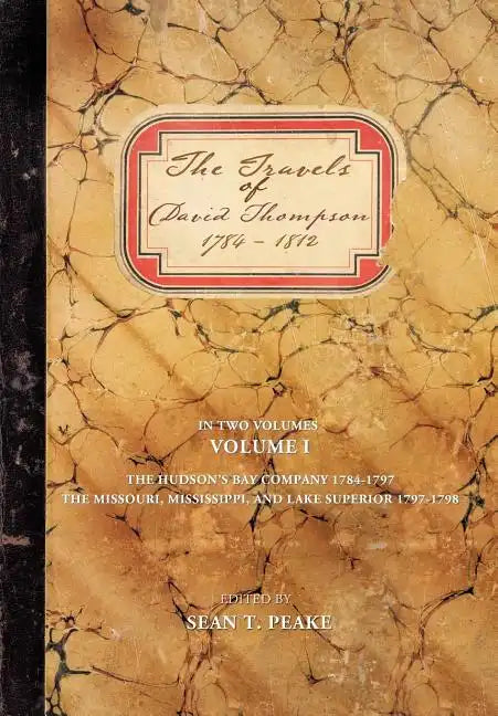 The Travels of David Thompson: Volume I the Hudson's Bay Company 1784-1797, the Missouri, Mississippi, and Lake Superior, 1797-1798 - Hardcover