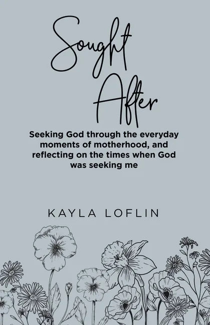 Sought After: Seeking God Through the Everyday Moments of Motherhood, and Reflecting on the Times When God Was Seeking Me - Paperback