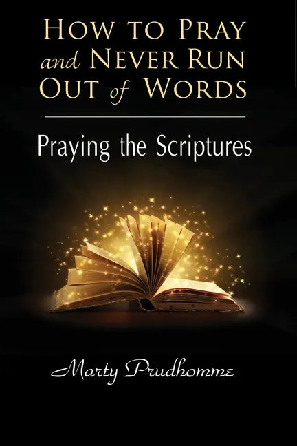 How to Pray and Never Run Out of Words: Praying the Scriptures - Paperback