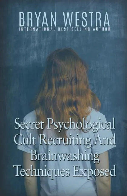 Secret Psychological Cult Recruiting And Brainwashing Techniques Exposed - Paperback