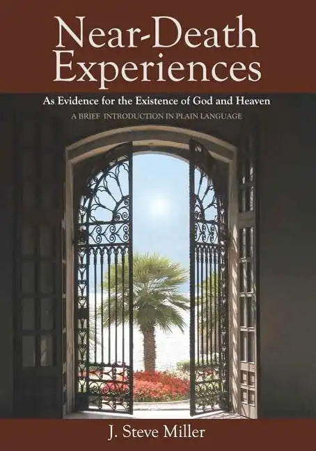 Near-Death Experiences as Evidence for the Existence of God and Heaven: A Brief Introduction in Plain Language - Paperback