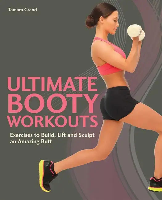 Ultimate Booty Workouts: Exercises to Build, Lift and Sculpt an Amazing Butt - Paperback