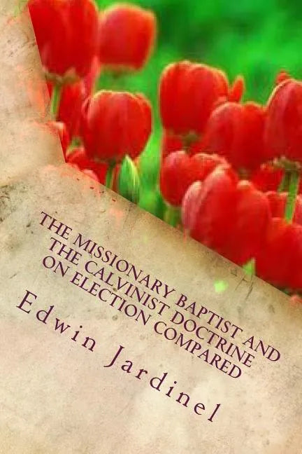 The Missionary Baptist and the Calvinist Doctrine on Election Compared - Paperback