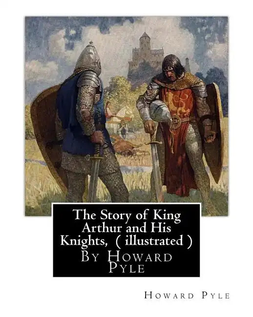 The Story of King Arthur and His Knights, By Howard Pyle ( illustrated ): World's Classics(Original Version), Howard Pyle (March 5, 1853 ? November 9, - Paperback
