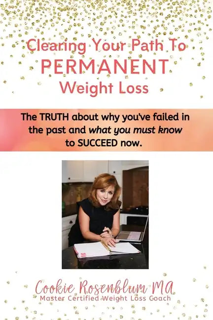 Clearing Your Path to Permanent Weight Loss: The truth about why you've failed in the past, and what you must know to succeed now. - Paperback