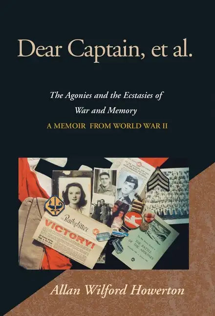 Dear Captain, et al.: The Agonies and the Ecstasies of War and Memory; A Memoir from World War II - Hardcover