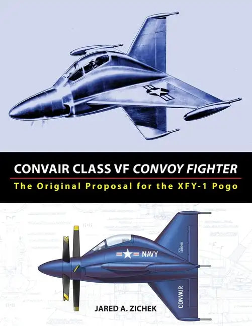 Convair Class VF Convoy Fighter: The Original Proposal for the XFY-1 Pogo - Paperback