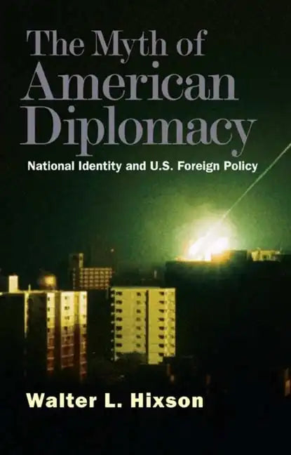 The Myth of American Diplomacy: National Identity and U.S. Foreign Policy - Paperback