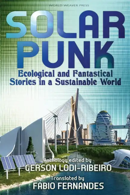 Solarpunk: Ecological and Fantastical Stories in a Sustainable World - Paperback