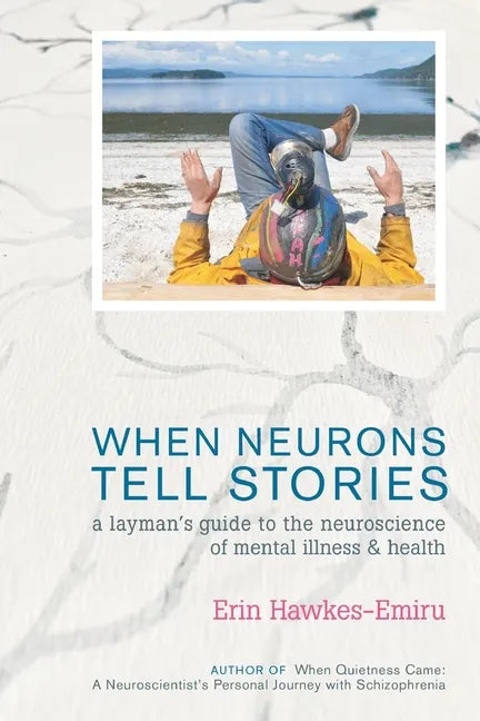 When Neurons Tell Stories A Layman's Guide to the Neuroscience of Mental Illness and Health - Paperback
