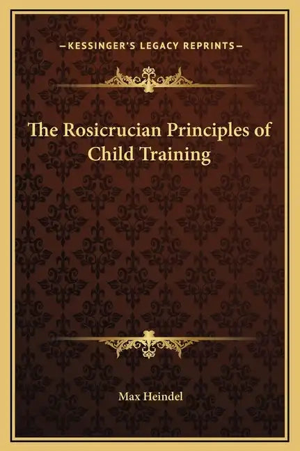 The Rosicrucian Principles of Child Training - Hardcover