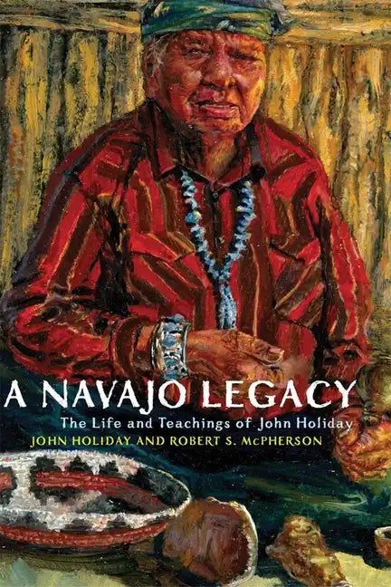 A Navajo Legacy: The Life and Teachings of John Holiday Volume 251 - Paperback