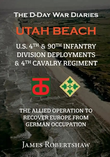 The D-Day War Diaries - Utah Beach (2023): US 4th and 90th Infantry Division Deployments & 4th Cavalry Regiment - Paperback