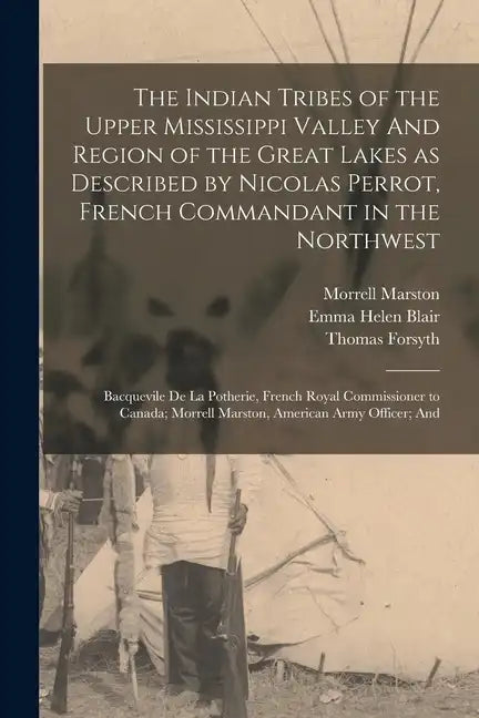 The Indian Tribes of the Upper Mississippi Valley And Region of the Great Lakes as Described by Nicolas Perrot, French Commandant in the Northwest; Ba - Paperback