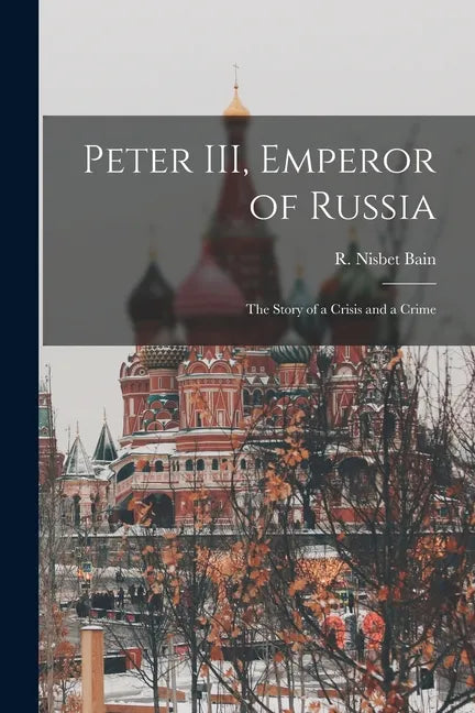 Peter III, Emperor of Russia: the Story of a Crisis and a Crime - Paperback