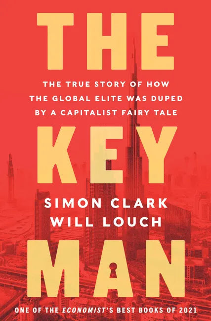 The Key Man: The True Story of How the Global Elite Was Duped by a Capitalist Fairy Tale - Hardcover
